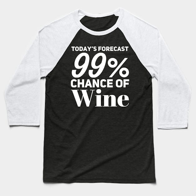 Today's Forecast 99% Chance Of Wine. Funny Wine Lover Quote Baseball T-Shirt by That Cheeky Tee